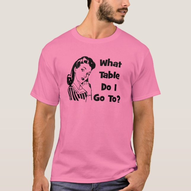 What Table Do I Go To? T-Shirt (Front)