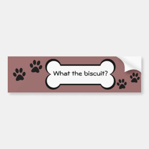What the biscuit? - bumper sticker
