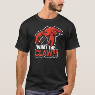 What The Claw Quote For A Lobster T-Shirt