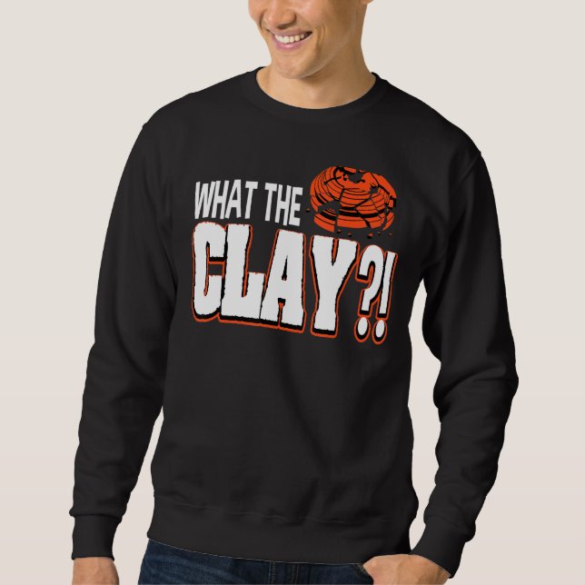 What The Clay For A Clay Target Shooter Sweatshirt (Front)