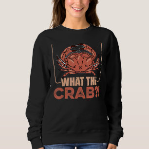 What The Crab Quote For A Crab Fan Sweatshirt
