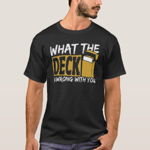 What The Deck Is Wrong With You Trading Card Game T-Shirt