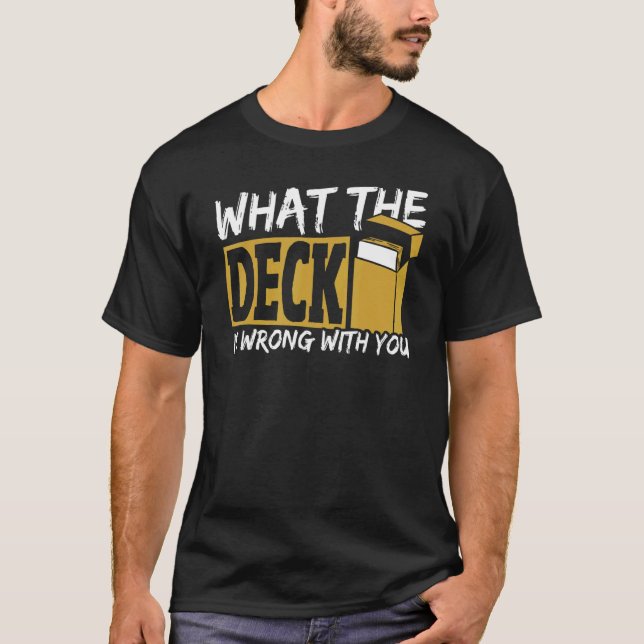 What The Deck Is Wrong With You Trading Card Game  T-Shirt (Front)