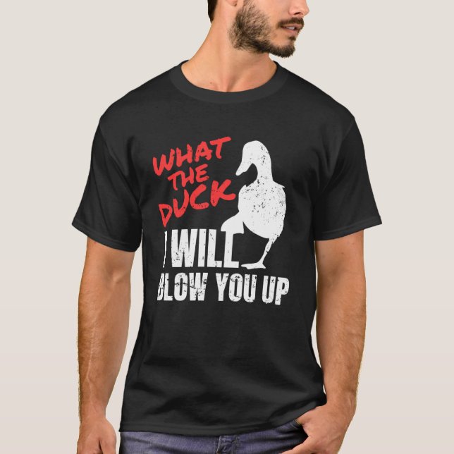 What The Duck I Will Blow You Up Duck Hunting  1 T-Shirt (Front)