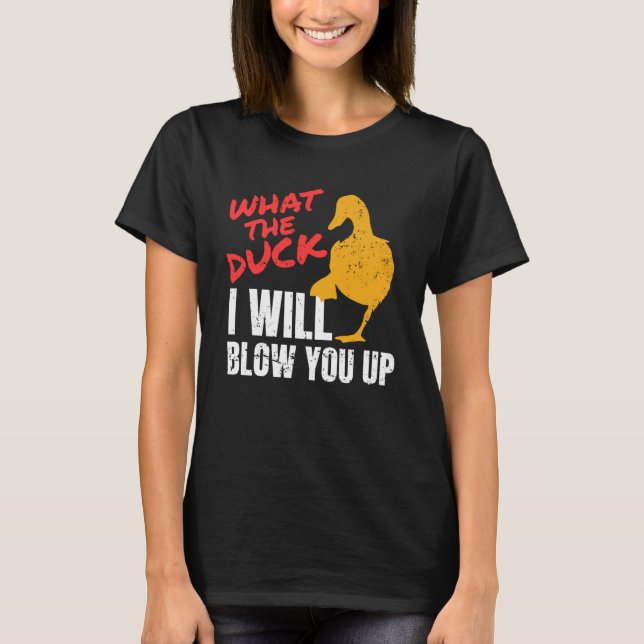 What The Duck I Will Blow You Up Duck Hunting T-Shirt (Front)