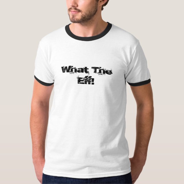 What The Eff! T-Shirt (Front)