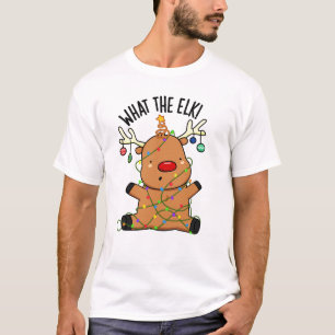 What The Elk Funny Animal Pun  T-Shirt