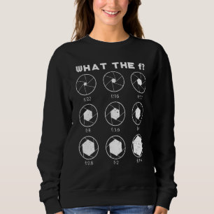What The F Photography Aperture For Photographer Sweatshirt