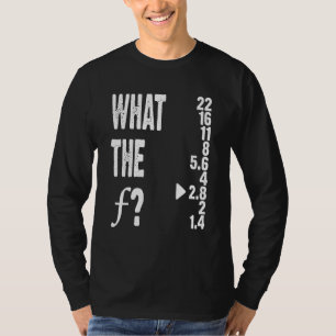 What The F   Photography Lens Camera F Stop Photog T-Shirt