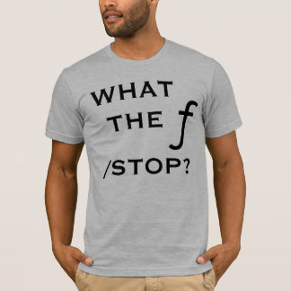 What The f Stop? T-Shirt