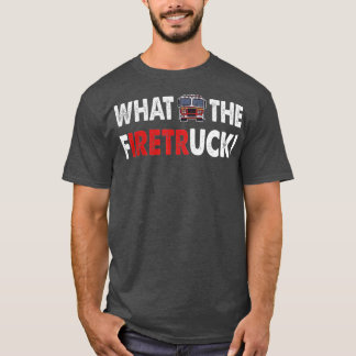 What The Firetruck Iretr T-Shirt