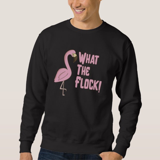 What The Flock Flamingo Bird  Graphic Sweatshirt (Front)