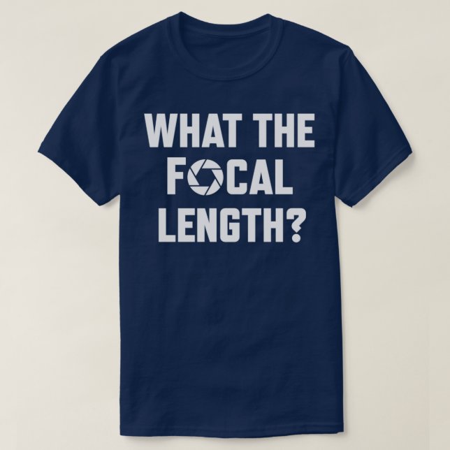 What The Focal Length Funny Photography  T-Shirt (Design Front)