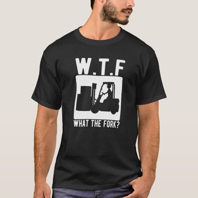 What The Fork Forklift Operator Forkstacker   T-Shirt (Front)