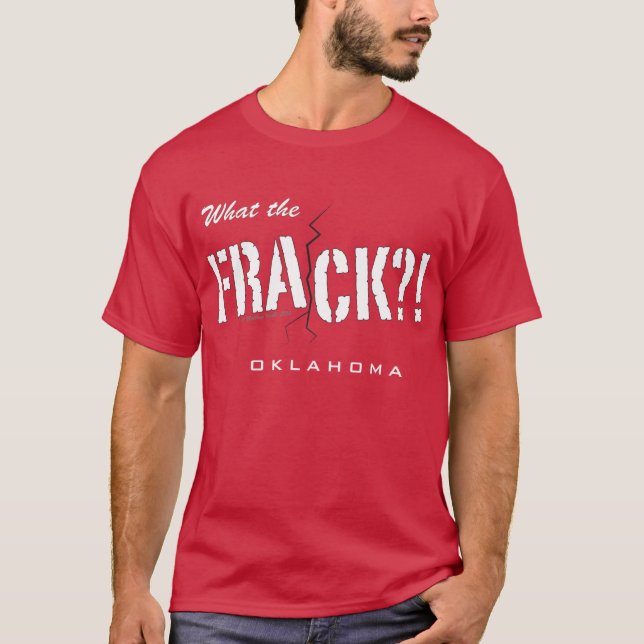 What the Frack?! Oklahoma T-Shirt (Front)