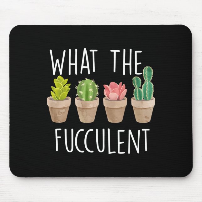 What The Fucculent Cactus Succulent Plant Gift  Mouse Pad (Front)