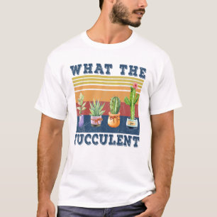What the Fucculent Cactus Succulents Gardening Ret T-Shirt