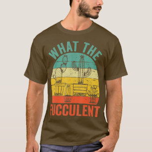 What The Fucculent Cactus Succulents Gardening Ret T-Shirt