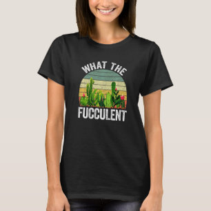 What The Fucculent Cactus Succulents Gardening Ret T-Shirt