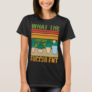 What the Fucculent Cactus Succulents Gardening Vin T-Shirt