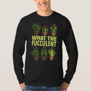 What The Fucculent Gardening For Men Women Cactus T-Shirt