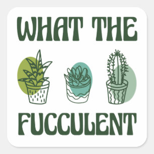 What The Fucculent Plants Square Sticker