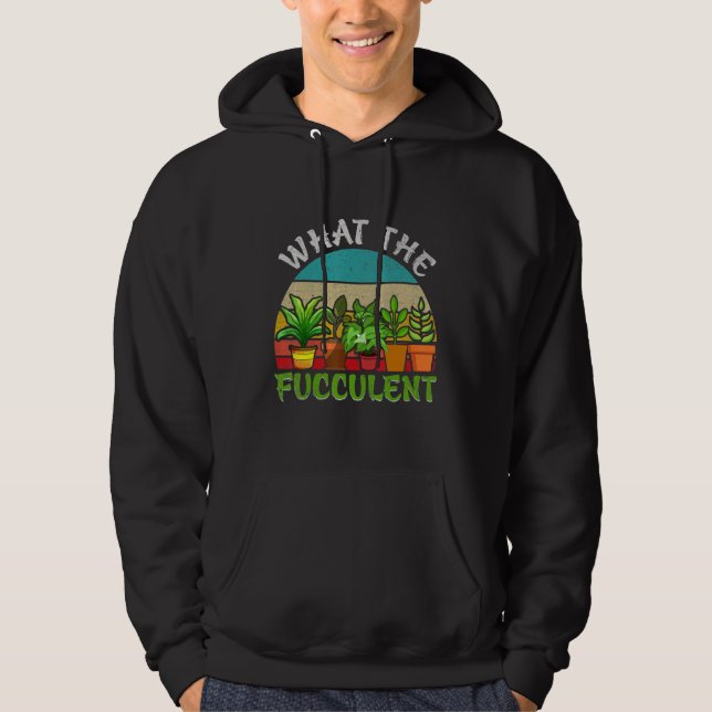 What the Fucculent Retro Cactus Succulent Gardenin Hoodie (Front)