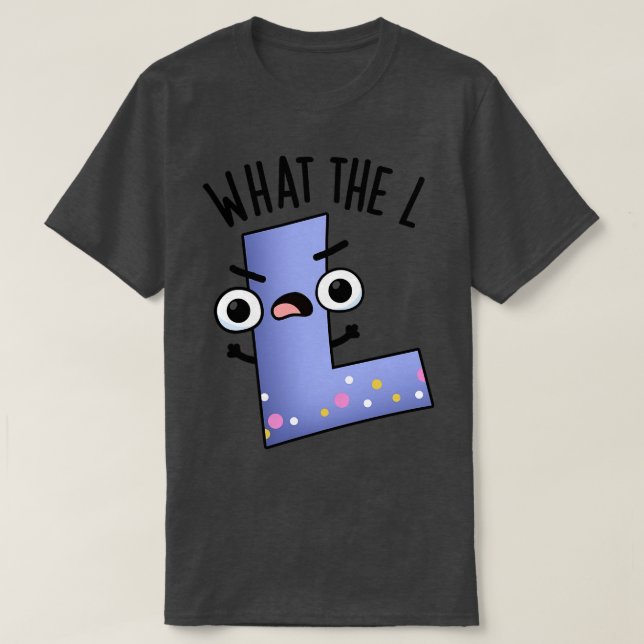What The L Funny Letter L Pun 1 T-Shirt (Design Front)