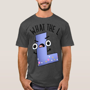 What The L Funny Letter L Pun 1 T-Shirt