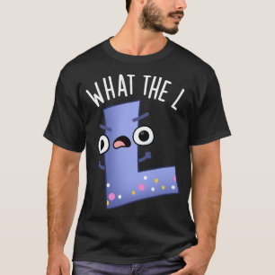 What The L Funny Letter L Pun T-Shirt