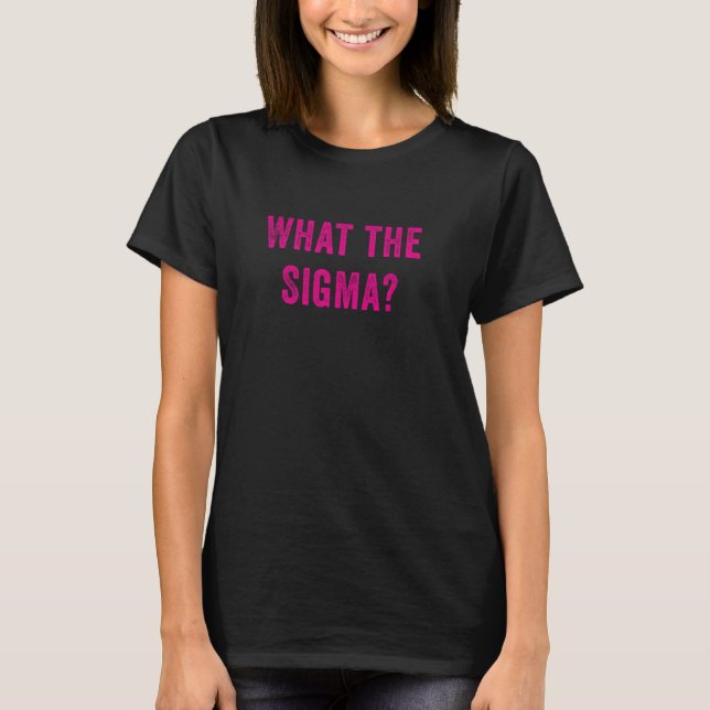 What The Sigma Funny Teen Slang Meme For An Alpha  T-Shirt (Front)