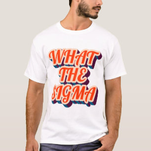 What The Sigma? Mens Tee Shirt.