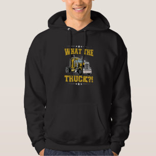 What the Truck for a Semi Truck Driver Hoodie