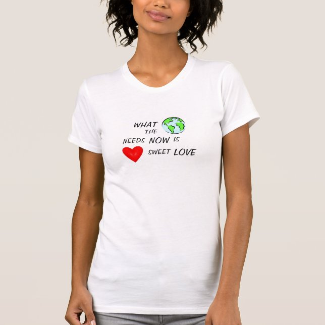 WHAT THE WORLD NEEDS NOW IS LOVE T-Shirt (Front)