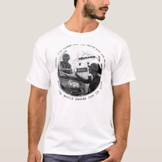 What the world needs now... T-Shirt