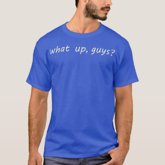 what up guys T-Shirt