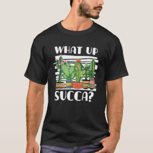 What Up Succa For Cactus  Plant T-Shirt