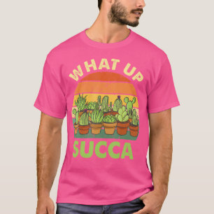 What Up Succa Funny Cactus Succulents Plants Garde T-Shirt