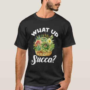 What Up Succa Plant Succulent Humour Gardener Ga T-Shirt