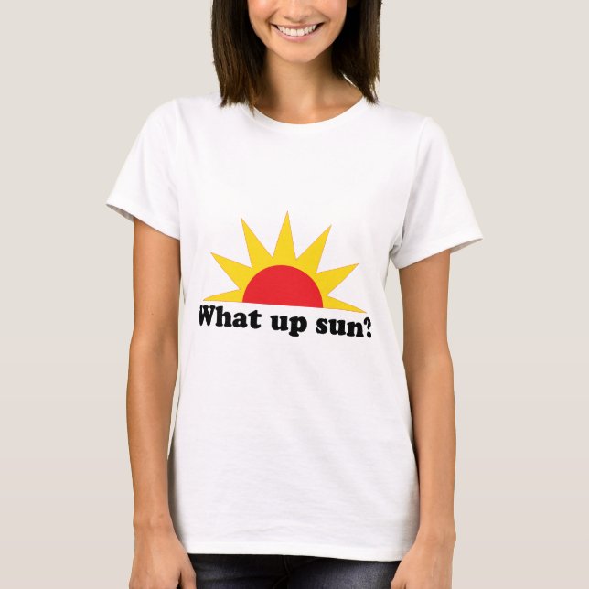 What Up Sun? T-Shirt (Front)
