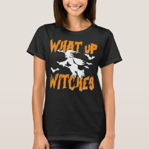 What Up Witches T-Shirt