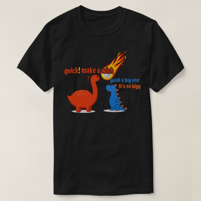what was the big wish before extinction dinosaurs  T-Shirt (Design Front)