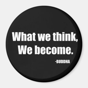 What we think we become. Buddha Magnet