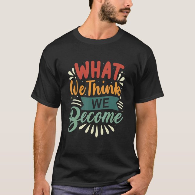 What We Think We Become Everything Is Mindset Moti T-Shirt (Front)
