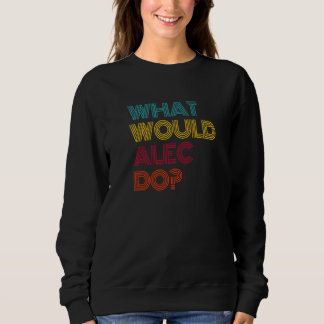 What Would Alec Do I Love Alec Premium Sweatshirt