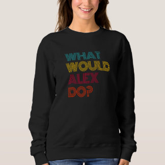What Would Alex Do I Love Alex Premium Sweatshirt