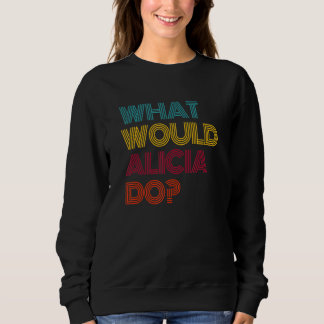 What Would Alicia Do I Love Alicia Sweatshirt