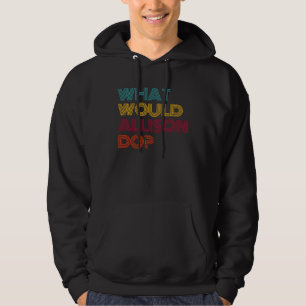 What Would Allison Do I Love Allison Hoodie