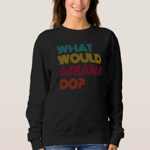What Would Ariana Do I Love Ariana Premium Sweatshirt