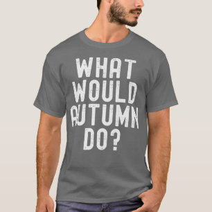 What Would Autumn Do Funny Sarcastic Personalised  T-Shirt